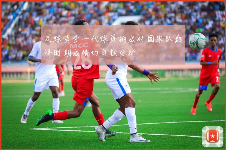 足球黄金一代球员构成对国家队巅峰时期成绩的贡献分析