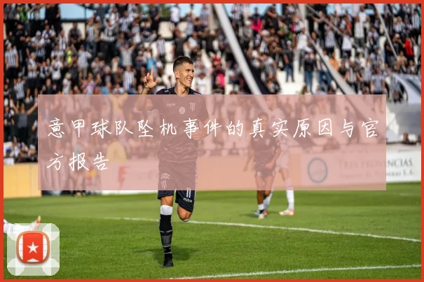 意甲球队坠机事件的真实原因与官方报告