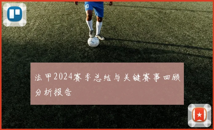 法甲2024赛季总结与关键赛事回顾分析报告