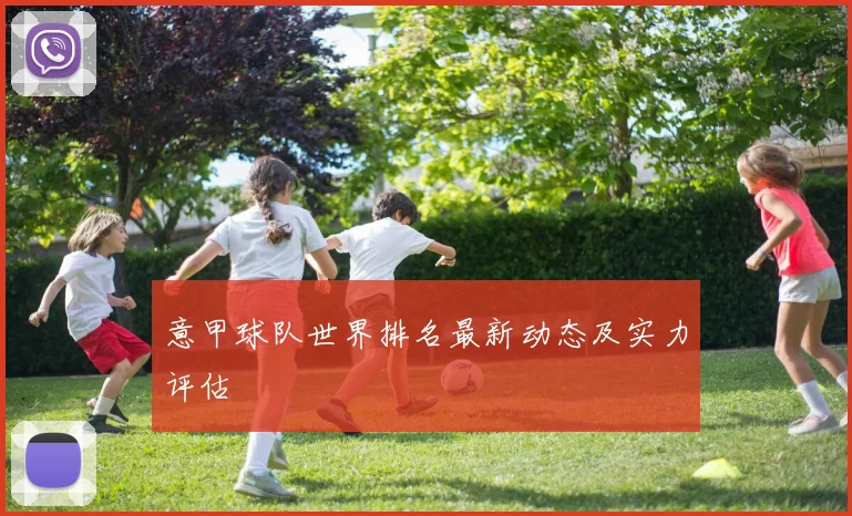 意甲球队世界排名最新动态及实力评估