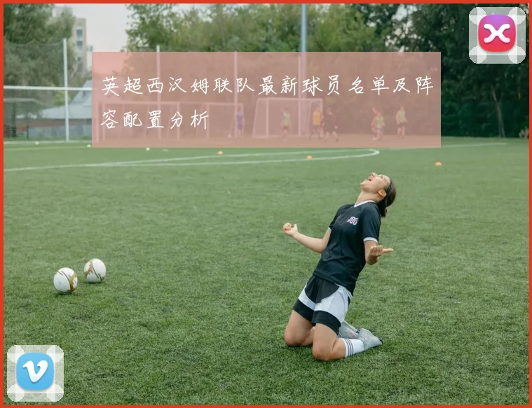 英超西汉姆联队最新球员名单及阵容配置分析
